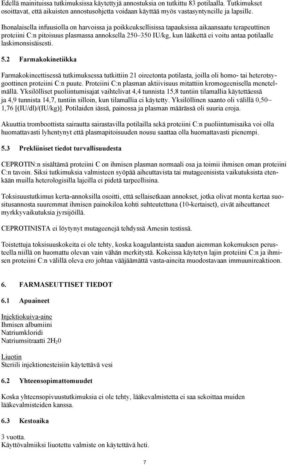 laskimonsisäisesti. 5.2 Farmakokinetiikka Farmakokineettisessä tutkimuksessa tutkittiin 21 oireetonta potilasta, joilla oli homo- tai heterotsygoottinen proteiini C:n puute.