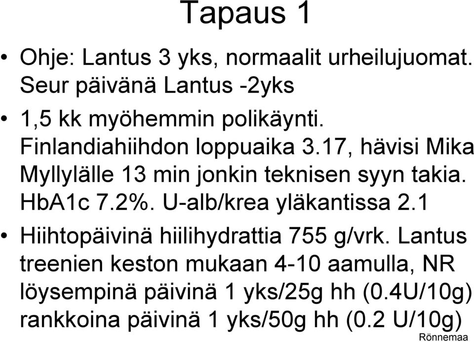 17, hävisi Mika Myllylälle 13 min jonkin teknisen syyn takia. HbA1c 7.2%. U-alb/krea yläkantissa 2.