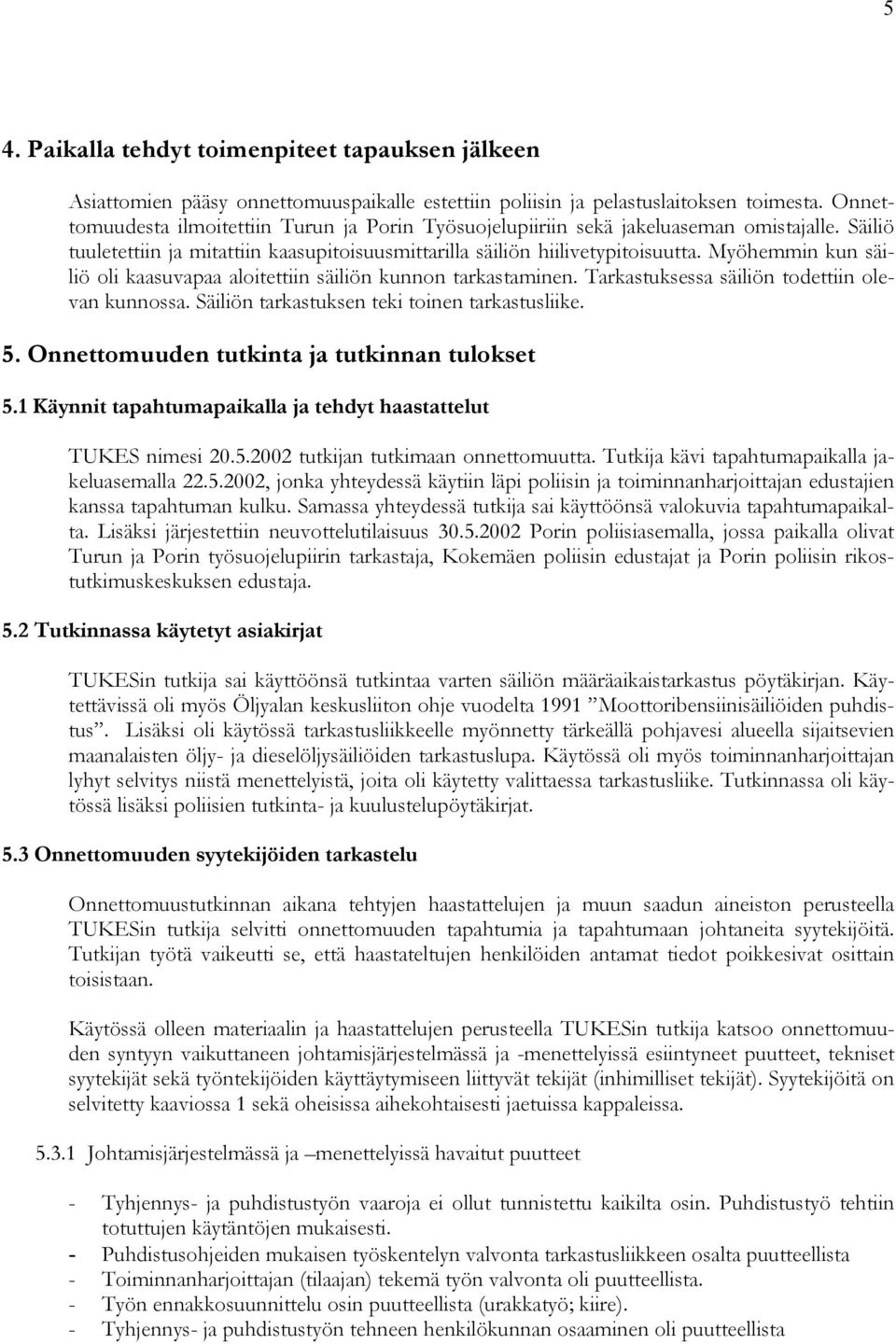 Myöhemmin kun säiliö oli kaasuvapaa aloitettiin säiliön kunnon tarkastaminen. Tarkastuksessa säiliön todettiin olevan kunnossa. Säiliön tarkastuksen teki toinen tarkastusliike. 5.