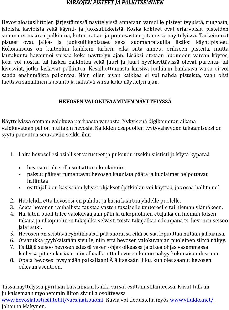 Tärkeimmät pisteet ovat jalka- ja juoksuliikepisteet sekä suomenratsuilla lisäksi käyntipisteet.