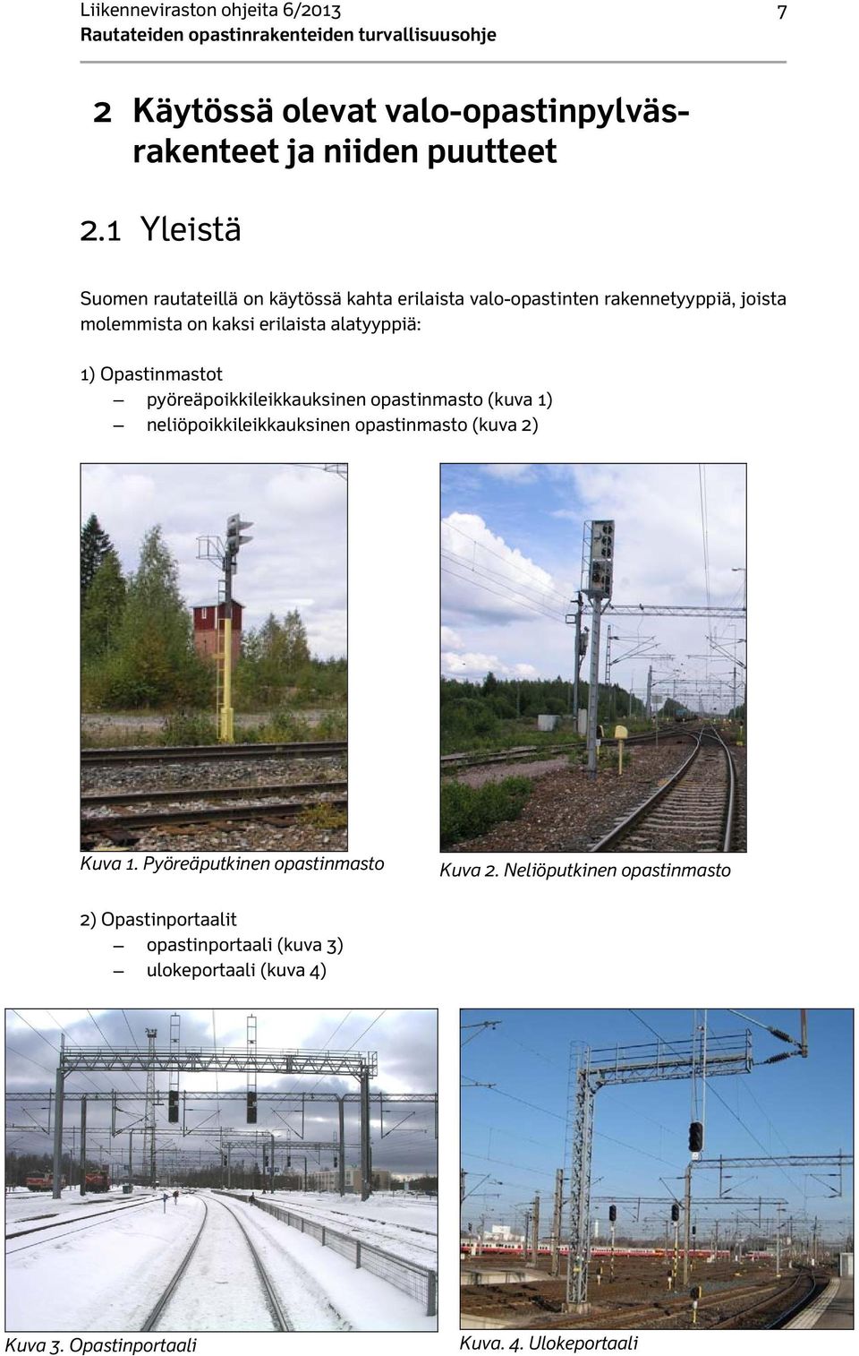 1 Yleistä Suomen rautateillä on käytössä kahta erilaista valo-opastinten rakennetyyppiä, joista molemmista on kaksi erilaista alatyyppiä: 1)