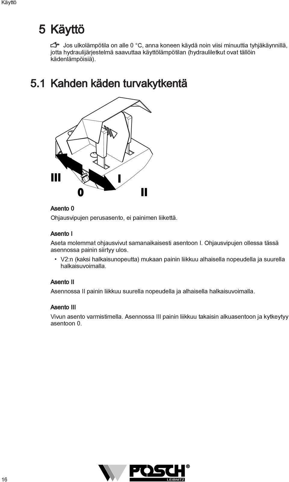 Ohjausvipujen ollessa tässä asennossa painin siirtyy ulos. V2:n (kaksi halkaisunopeutta) mukaan painin liikkuu alhaisella nopeudella ja suurella halkaisuvoimalla.