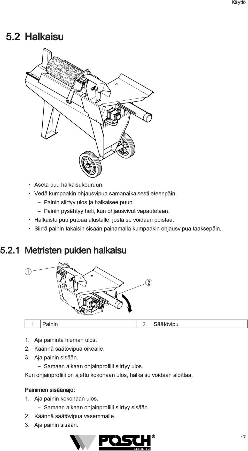 Siirrä painin takaisin sisään painamalla kumpaakin ohjausvipua taaksepäin. 5.2.1 Metristen puiden halkaisu 1 2 1 Painin 2 Säätövipu 1. Aja paininta hieman ulos. 2. Käännä säätövipua oikealle.