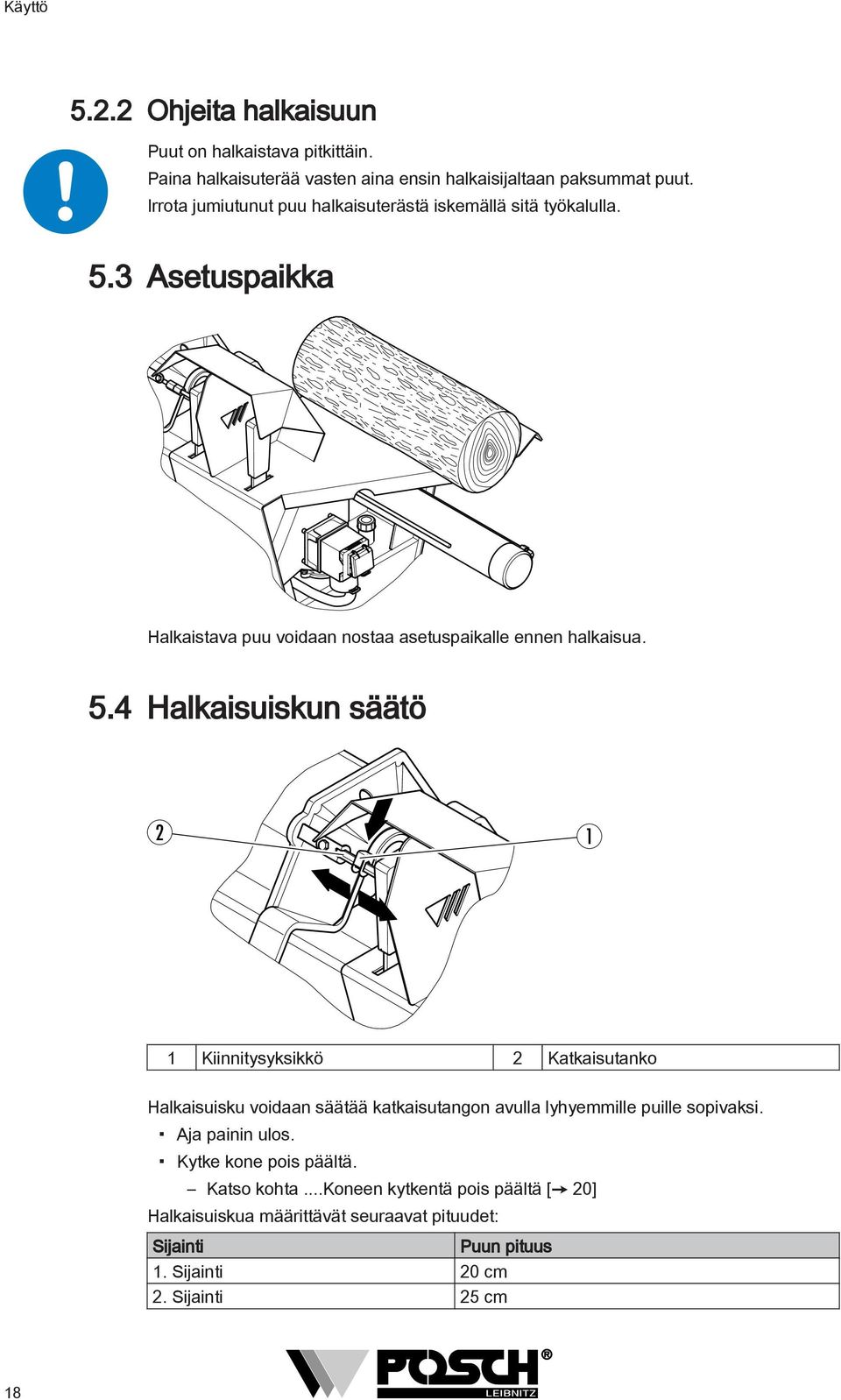 3 Asetuspaikka Halkaistava puu voidaan nostaa asetuspaikalle ennen halkaisua. 5.