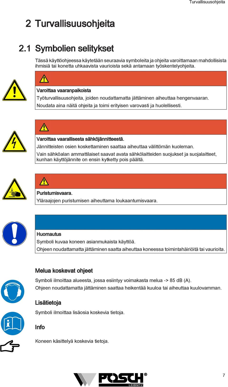 Varoittaa vaaranpaikoista Työturvallisuusohjeita, joiden noudattamatta jättäminen aiheuttaa hengenvaaran. Noudata aina näitä ohjeita ja toimi erityisen varovasti ja huolellisesti.