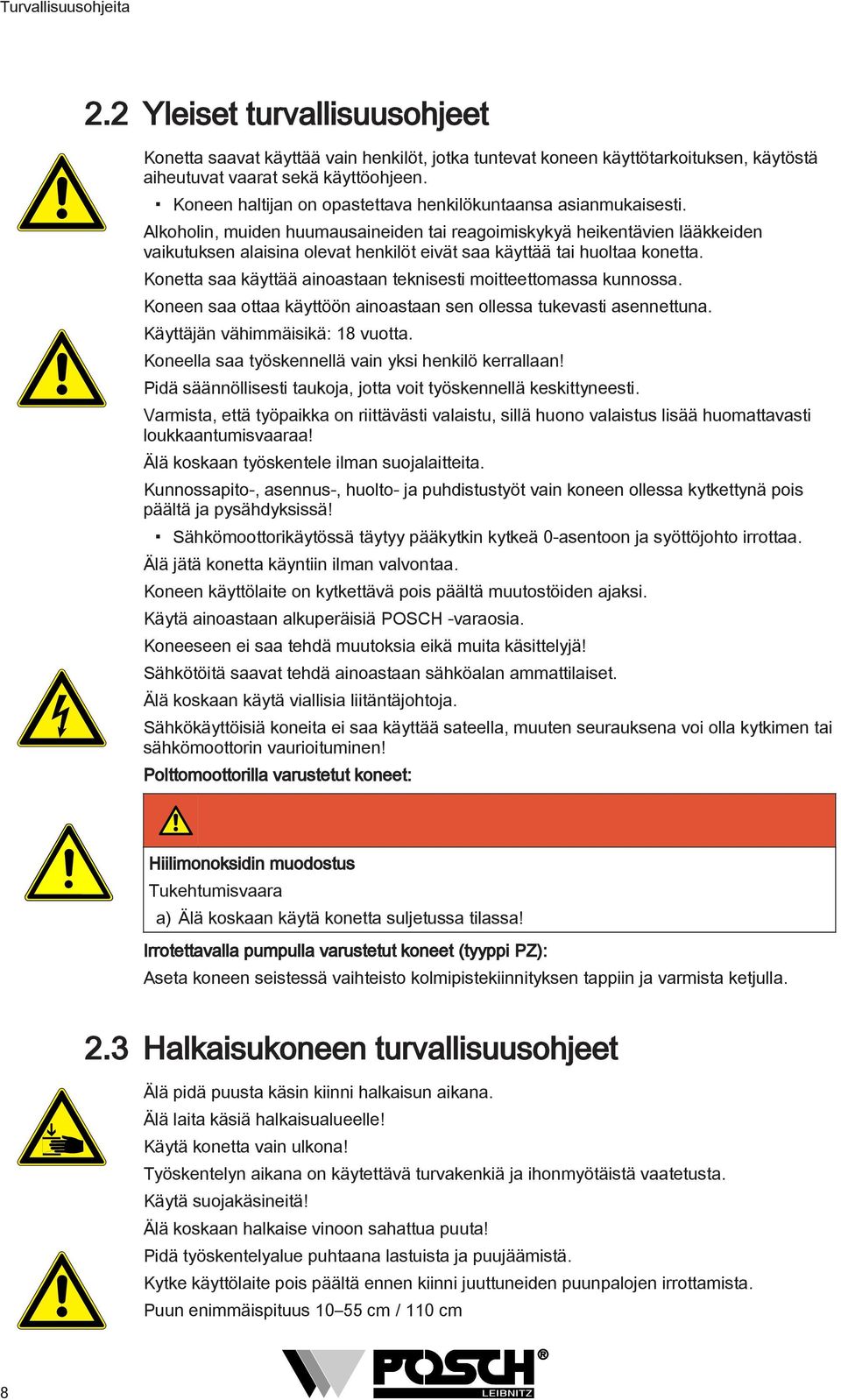 Alkoholin, muiden huumausaineiden tai reagoimiskykyä heikentävien lääkkeiden vaikutuksen alaisina olevat henkilöt eivät saa käyttää tai huoltaa konetta.
