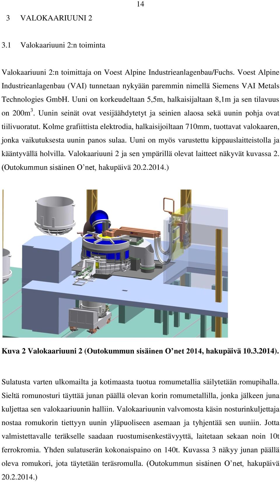 Uunin seinät ovat vesijäähdytetyt ja seinien alaosa sekä uunin pohja ovat tiilivuoratut.