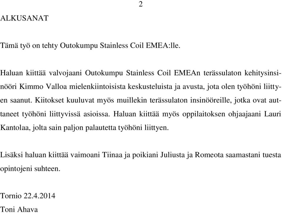 olen työhöni liittyen saanut. Kiitokset kuuluvat myös muillekin terässulaton insinööreille, jotka ovat auttaneet työhöni liittyvissä asioissa.