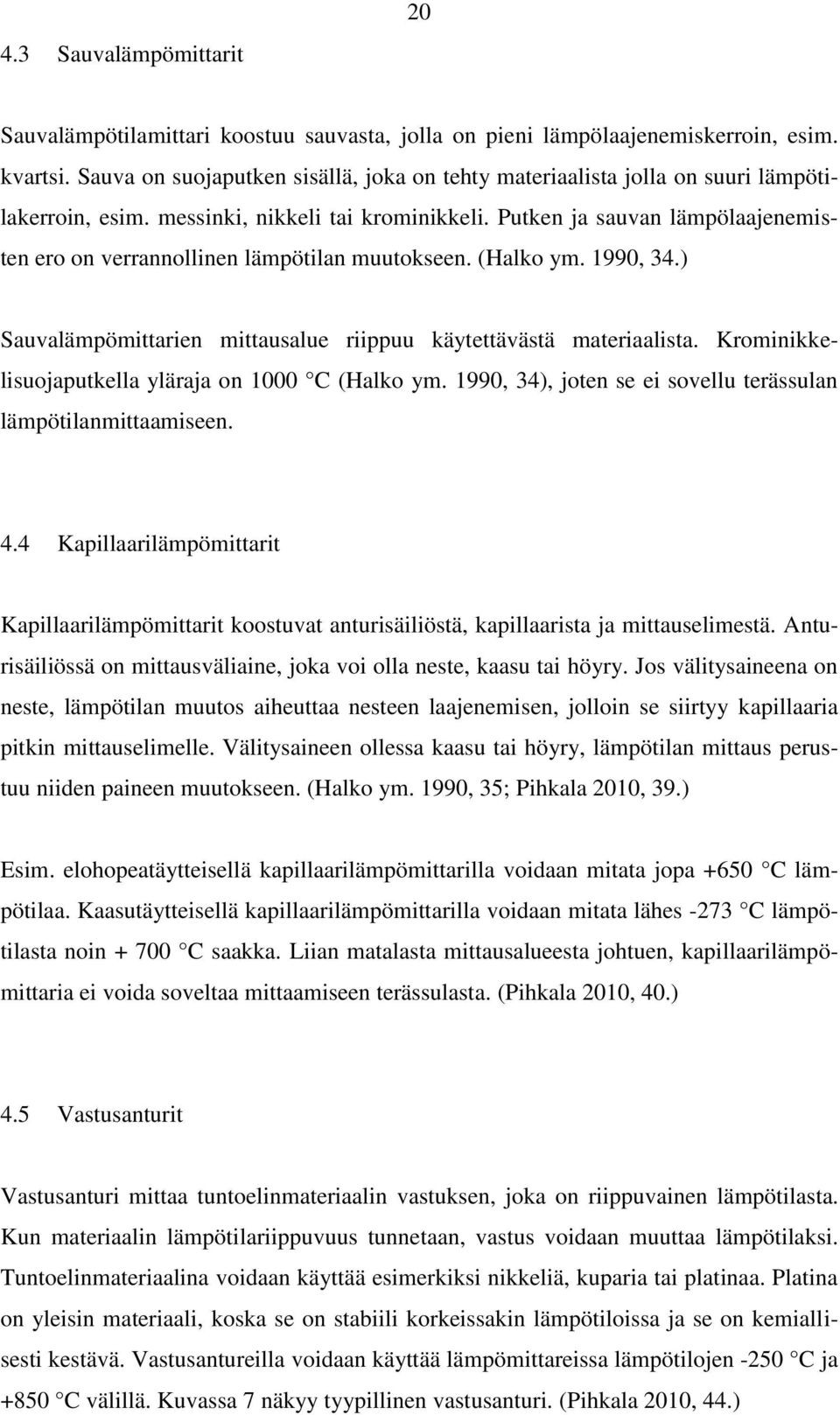 Putken ja sauvan lämpölaajenemisten ero on verrannollinen lämpötilan muutokseen. (Halko ym. 1990, 34.) Sauvalämpömittarien mittausalue riippuu käytettävästä materiaalista.