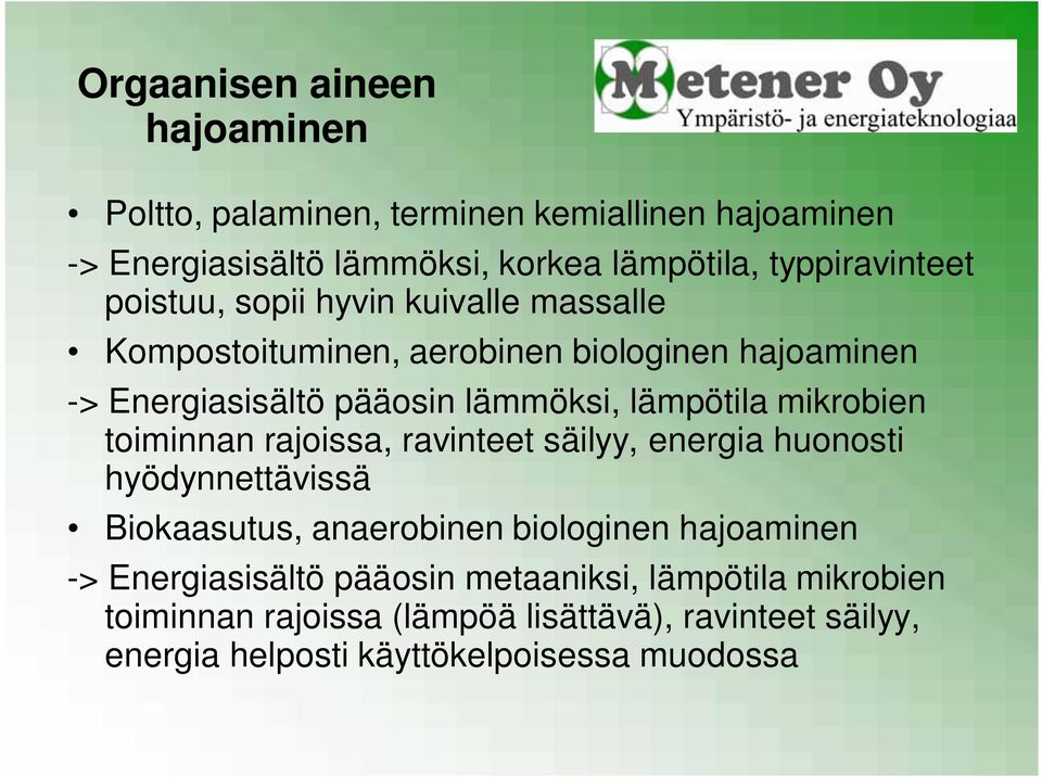 mikrobien toiminnan rajoissa, ravinteet säilyy, energia huonosti hyödynnettävissä Biokaasutus, anaerobinen biologinen hajoaminen ->