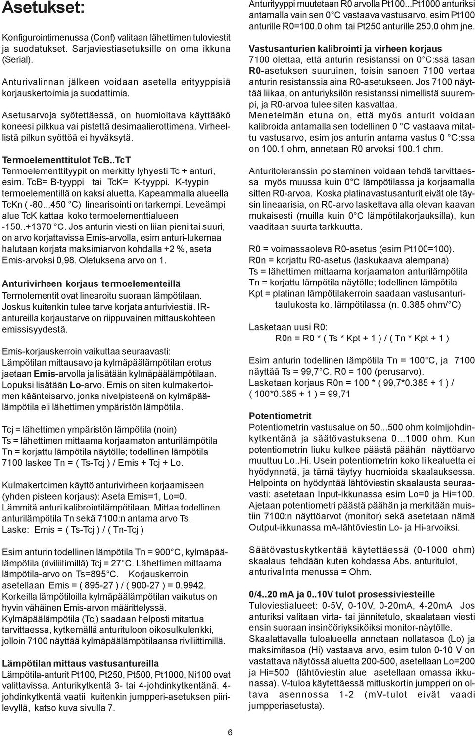 Virheellistä pilkun syöttöä ei hyväksytä. Termoelementtitulot TcB..TcT Termoelementtityypit on merkitty lyhyesti Tc + anturi, esim. TcB= Btyyppi tai TcK= Ktyyppi.