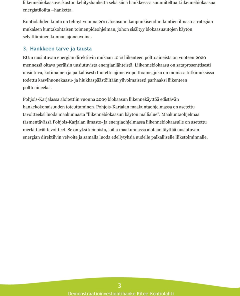 ajoneuvoina. 3. Hankkeen tarve ja tausta EU:n uusiutuvan energian direktiivin mukaan 10 % liikenteen polttoaineista on vuoteen 2020 mennessä oltava peräisin uusiutuvista energianlähteistä.