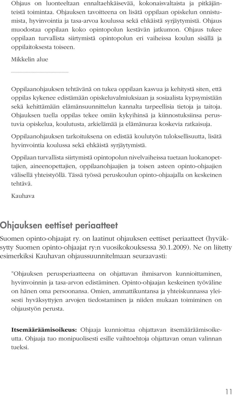 Ohjaus tukee oppilaan turvallista siirtymistä opintopolun eri vaiheissa koulun sisällä ja oppilaitoksesta toiseen.