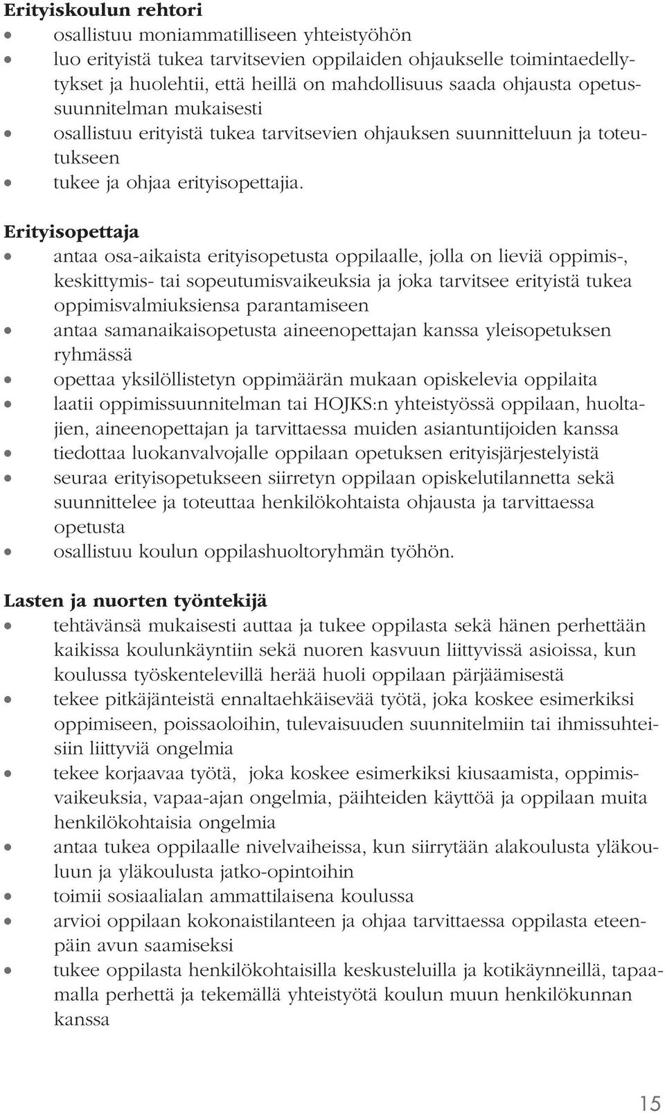 Erityisopettaja antaa osa-aikaista erityisopetusta oppilaalle, jolla on lieviä oppimis-, keskittymis- tai sopeutumisvaikeuksia ja joka tarvitsee erityistä tukea oppimisvalmiuksiensa parantamiseen