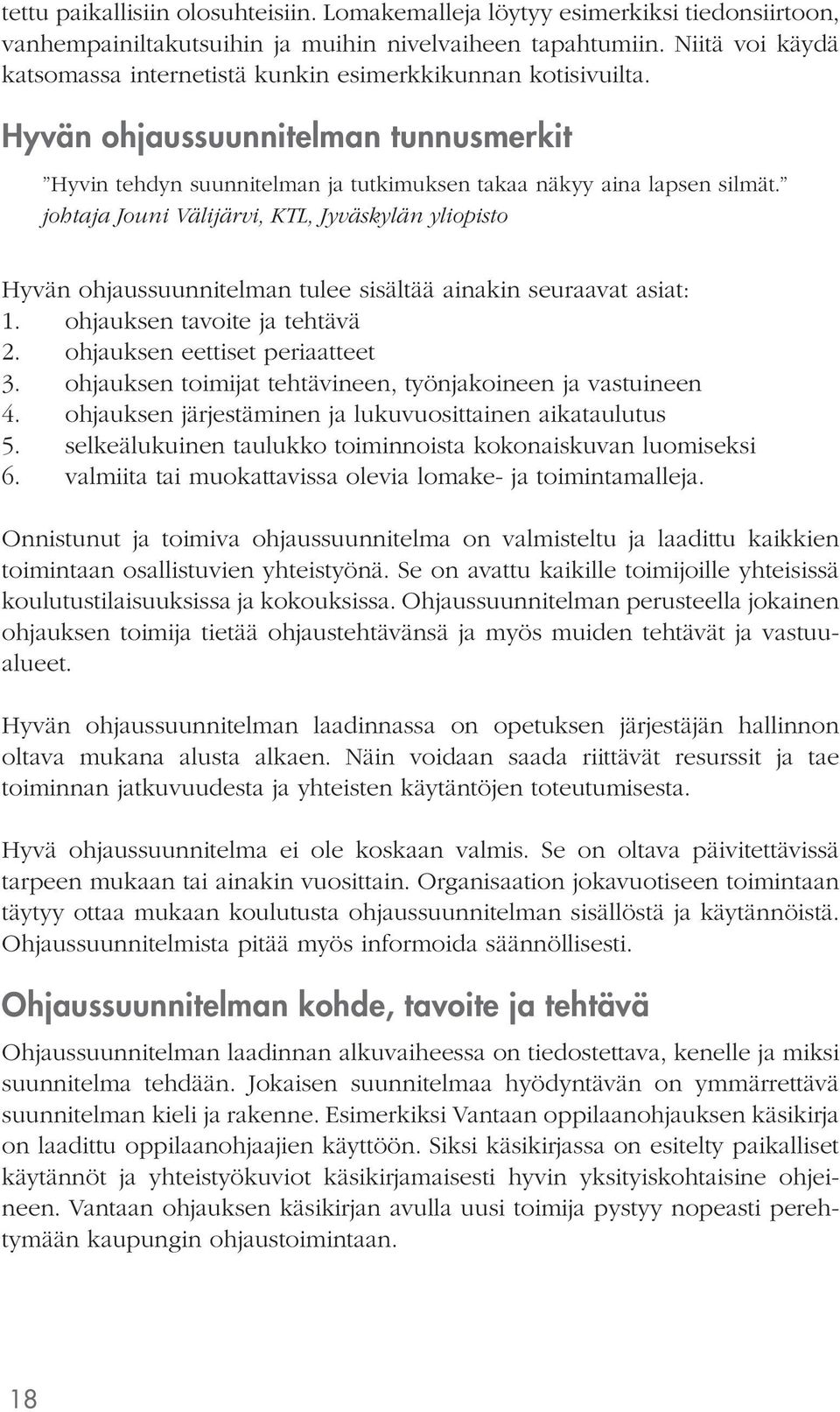 johtaja Jouni Välijärvi, KTL, Jyväskylän yliopisto Hyvän ohjaussuunnitelman tulee sisältää ainakin seuraavat asiat: 1. ohjauksen tavoite ja tehtävä 2. ohjauksen eettiset periaatteet 3.