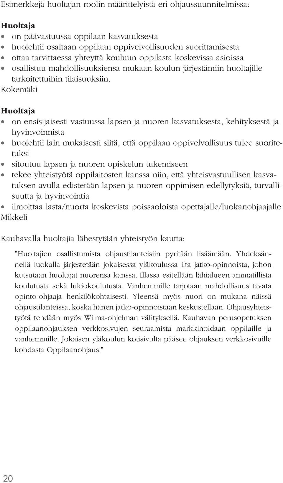 Kokemäki Huoltaja on ensisijaisesti vastuussa lapsen ja nuoren kasvatuksesta, kehityksestä ja hyvinvoinnista huolehtii lain mukaisesti siitä, että oppilaan oppivelvollisuus tulee suoritetuksi