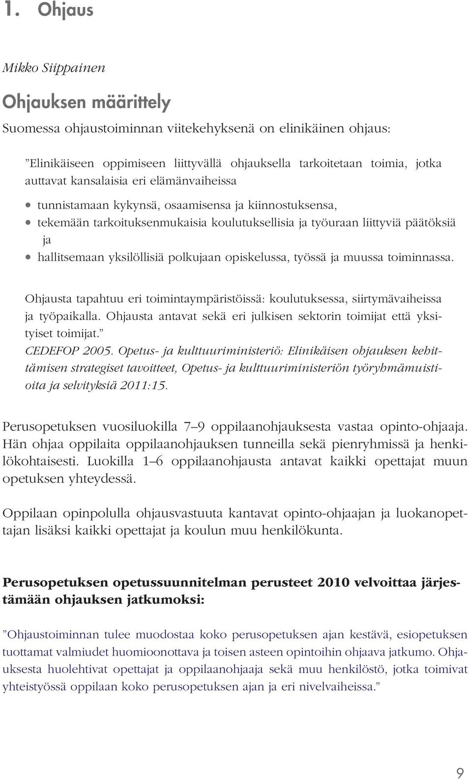 polkujaan opiskelussa, työssä ja muussa toiminnassa. Ohjausta tapahtuu eri toimintaympäristöissä: koulutuksessa, siirtymävaiheissa ja työpaikalla.