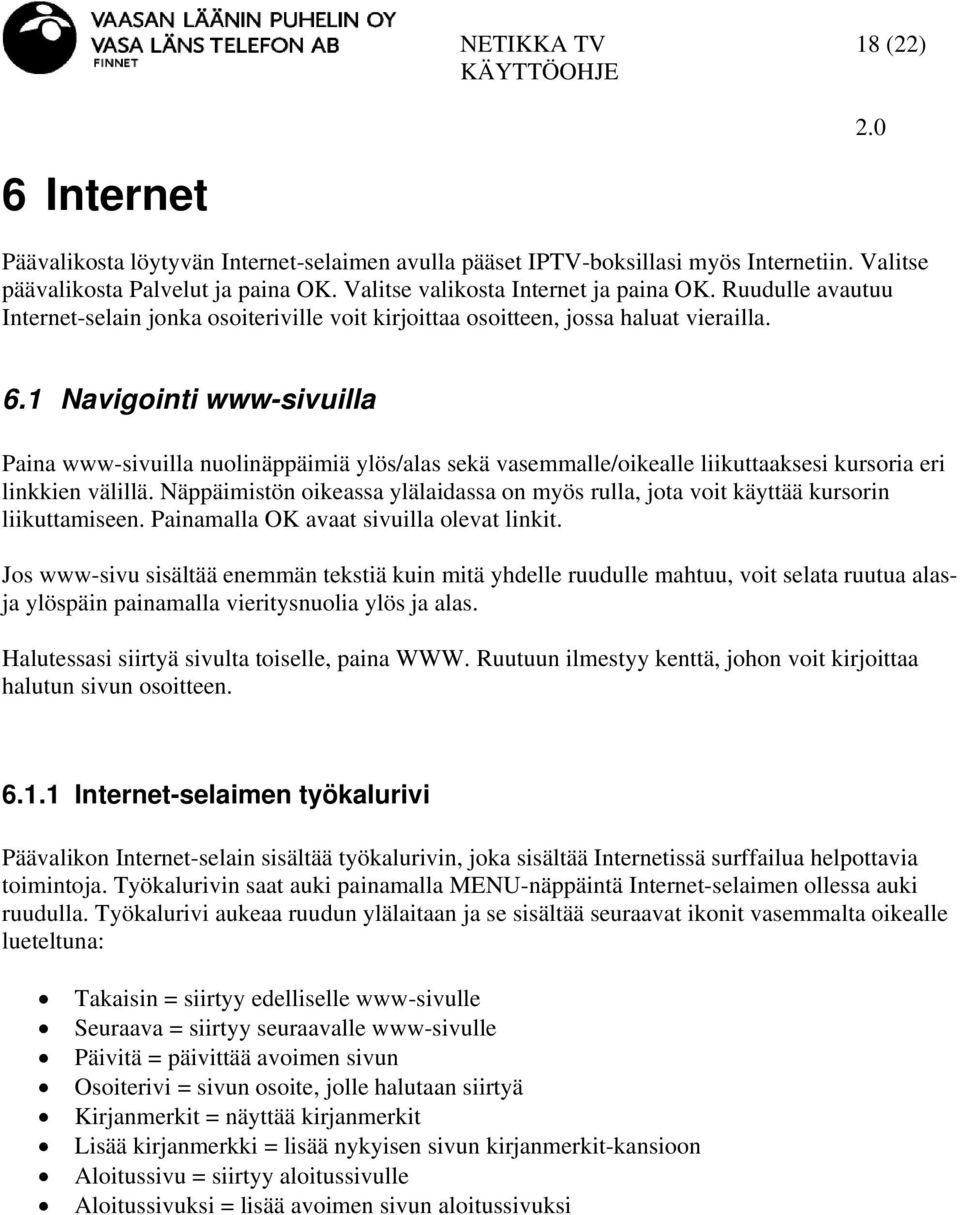 1 Navigointi www-sivuilla Paina www-sivuilla nuolinäppäimiä ylös/alas sekä vasemmalle/oikealle liikuttaaksesi kursoria eri linkkien välillä.