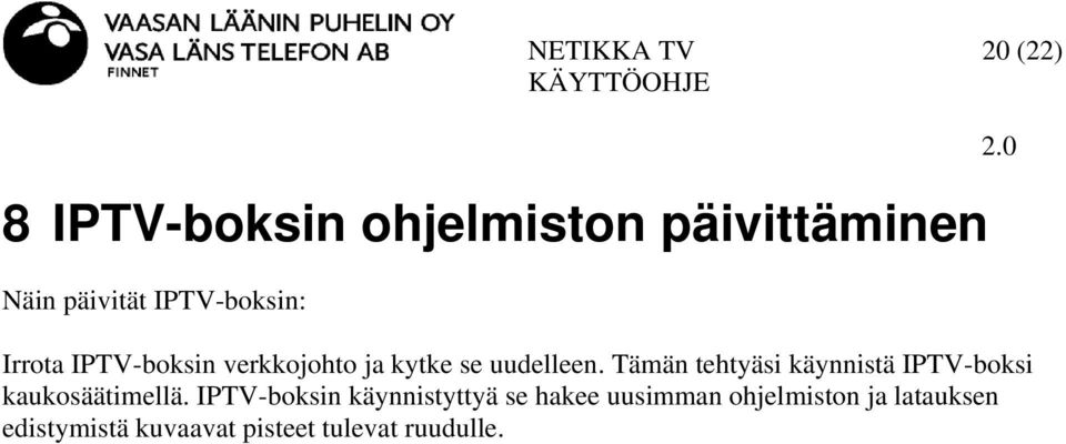 Tämän tehtyäsi käynnistä IPTV-boksi kaukosäätimellä.