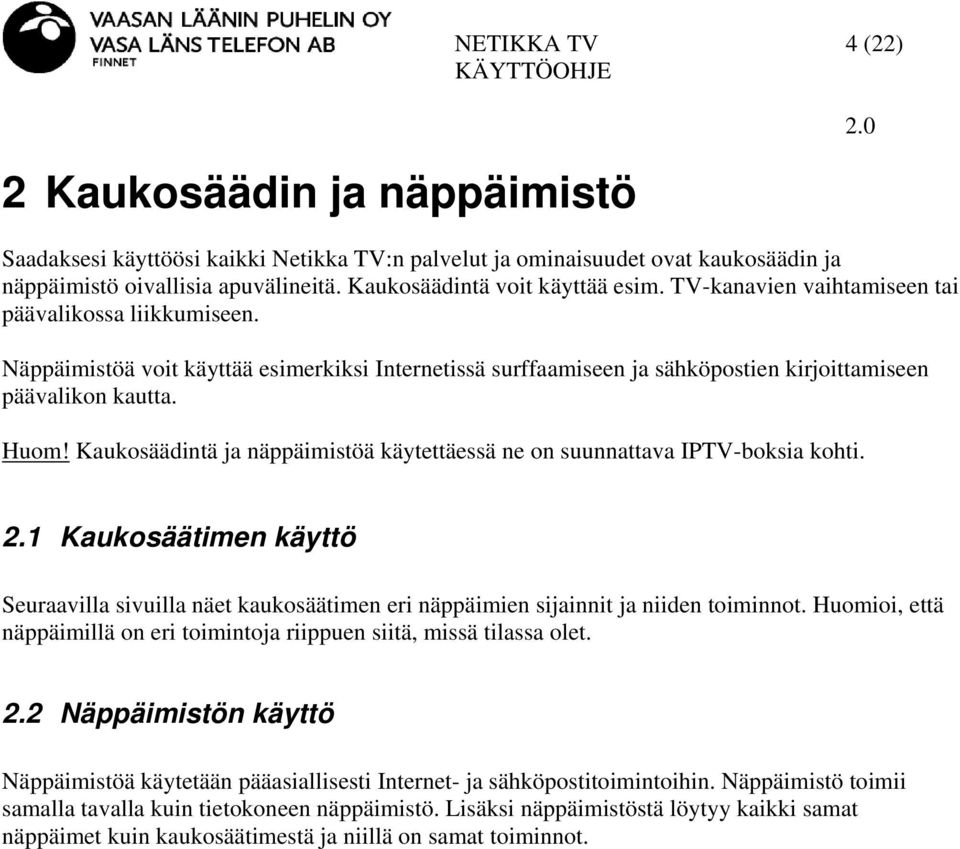 Kaukosäädintä ja näppäimistöä käytettäessä ne on suunnattava IPTV-boksia kohti. 2.1 Kaukosäätimen käyttö Seuraavilla sivuilla näet kaukosäätimen eri näppäimien sijainnit ja niiden toiminnot.