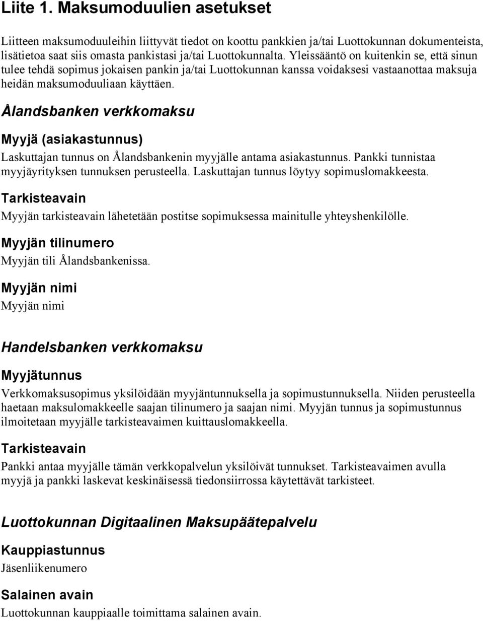 Ålandsbanken verkkomaksu Myyjä (asiakastunnus) Laskuttajan tunnus on Ålandsbankenin myyjälle antama asiakastunnus. Pankki tunnistaa myyjäyrityksen tunnuksen perusteella.