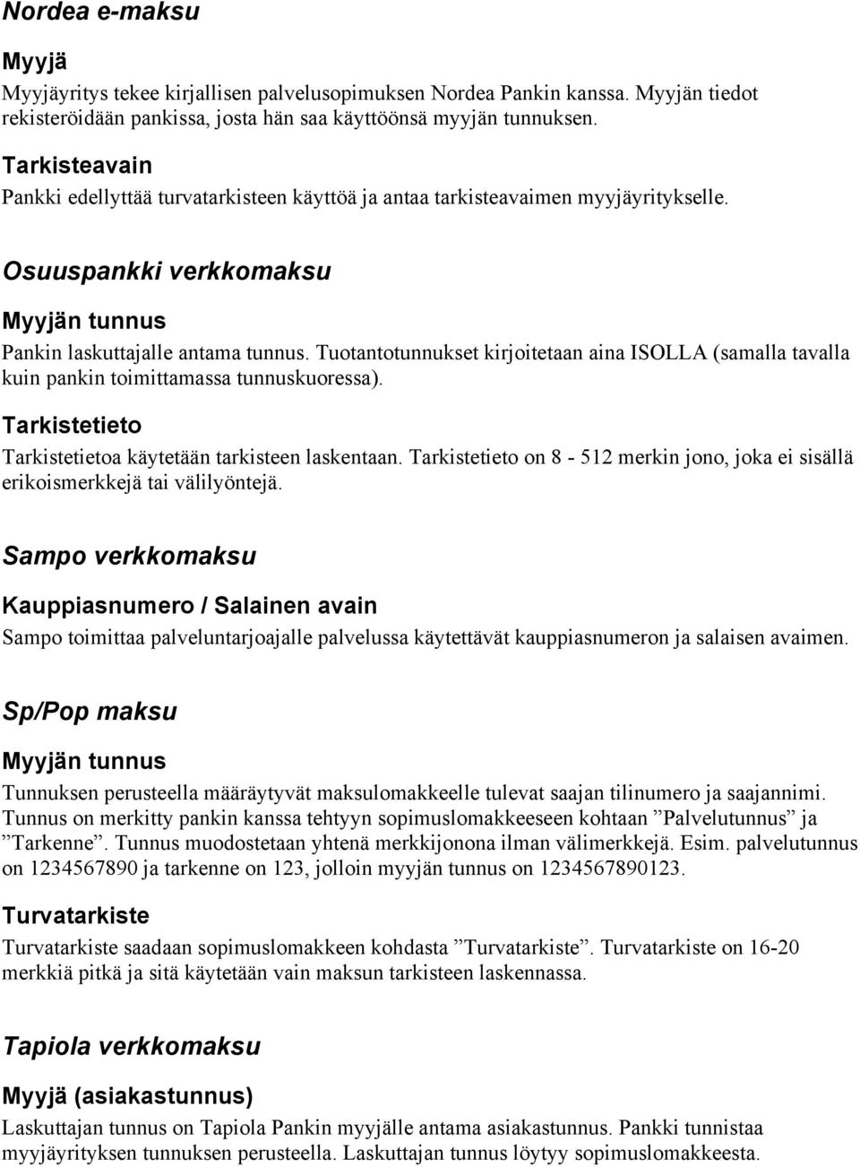 Tuotantotunnukset kirjoitetaan aina ISOLLA (samalla tavalla kuin pankin toimittamassa tunnuskuoressa). Tarkistetieto Tarkistetietoa käytetään tarkisteen laskentaan.