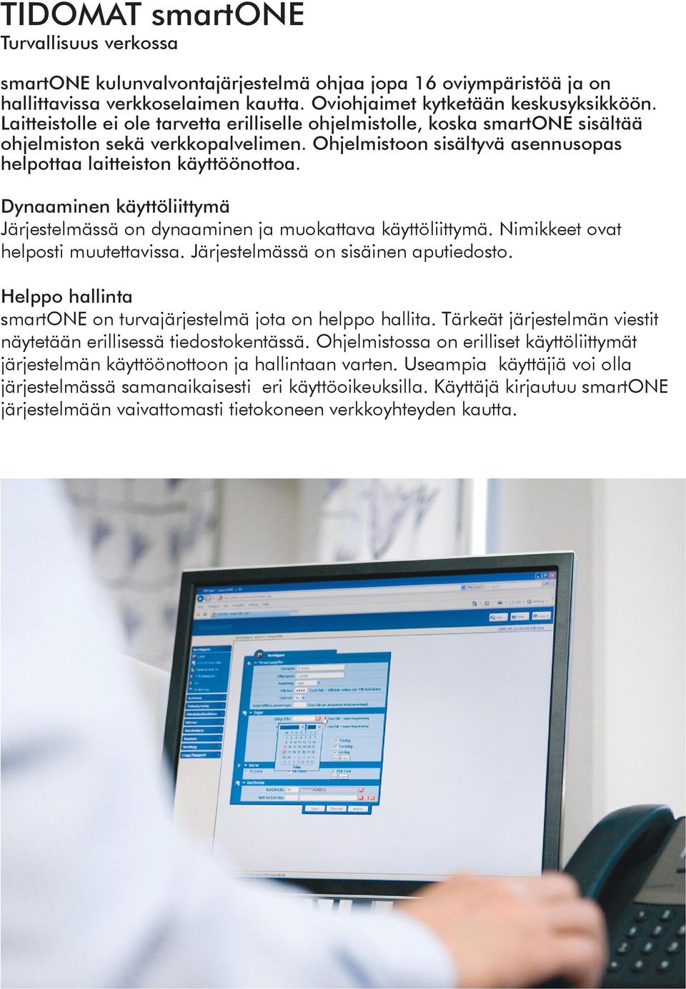 Dynaaminen käyttöliittymä Järjestelmässä on dynaaminen ja muokattava käyttöliittymä. Nimikkeet ovat helposti muutettavissa. Järjestelmässä on sisäinen aputiedosto.