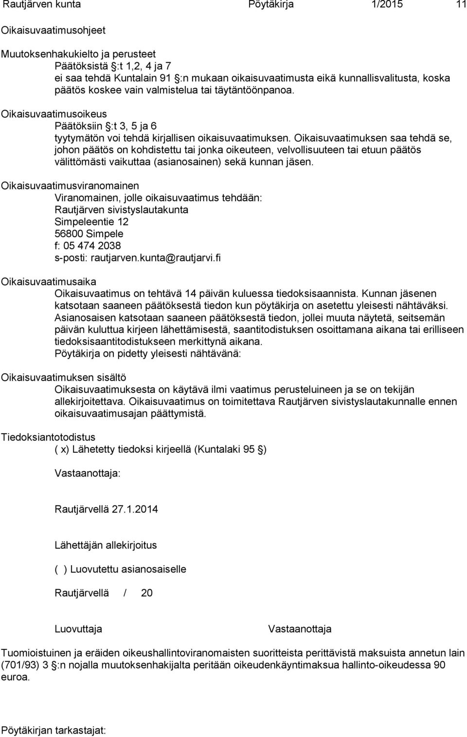 Oikaisuvaatimuksen saa tehdä se, johon päätös on kohdistettu tai jonka oikeuteen, velvollisuuteen tai etuun päätös välittömästi vaikuttaa (asianosainen) sekä kunnan jäsen.