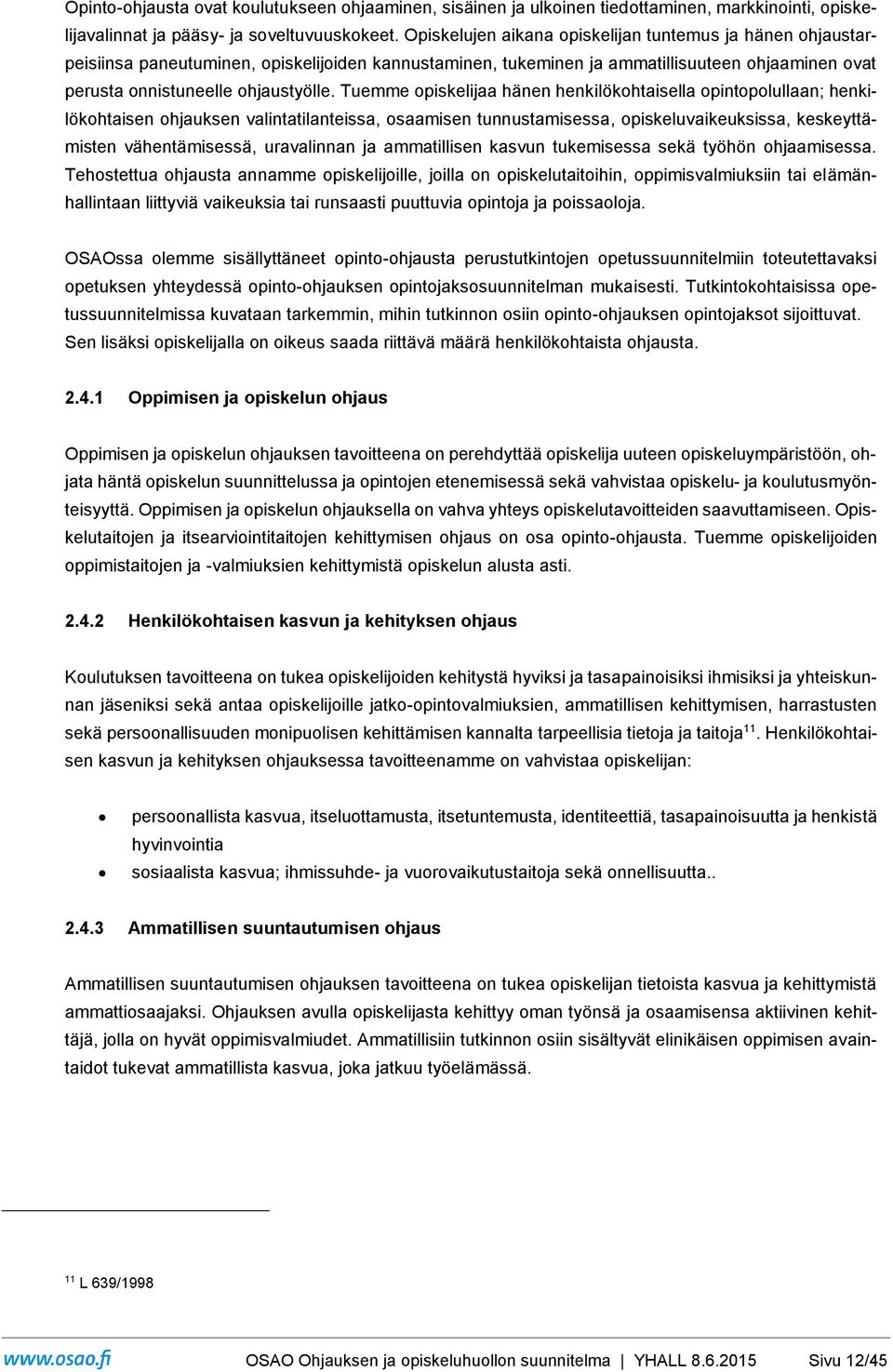 Tuemme opiskelijaa hänen henkilökohtaisella opintopolullaan; henkilökohtaisen ohjauksen valintatilanteissa, osaamisen tunnustamisessa, opiskeluvaikeuksissa, keskeyttämisten vähentämisessä,