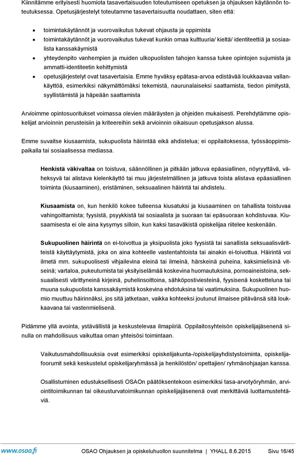 kulttuuria/ kieltä/ identiteettiä ja sosiaalista kanssakäymistä yhteydenpito vanhempien ja muiden ulkopuolisten tahojen kanssa tukee opintojen sujumista ja ammatti-identiteetin kehittymistä