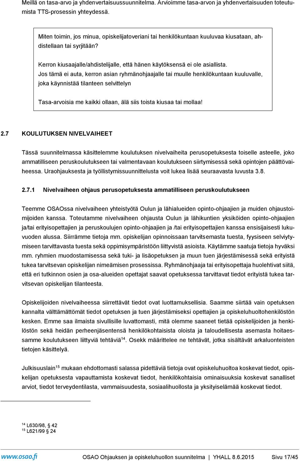 Jos tämä ei auta, kerron asian ryhmänohjaajalle tai muulle henkilökuntaan kuuluvalle, joka käynnistää tilanteen selvittelyn Tasa-arvoisia me kaikki ollaan, älä siis toista kiusaa tai mollaa! 2.