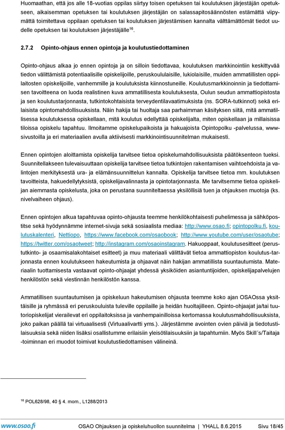 2 Opinto-ohjaus ennen opintoja ja koulutustiedottaminen Opinto-ohjaus alkaa jo ennen opintoja ja on silloin tiedottavaa, koulutuksen markkinointiin keskittyvää tiedon välittämistä potentiaalisille