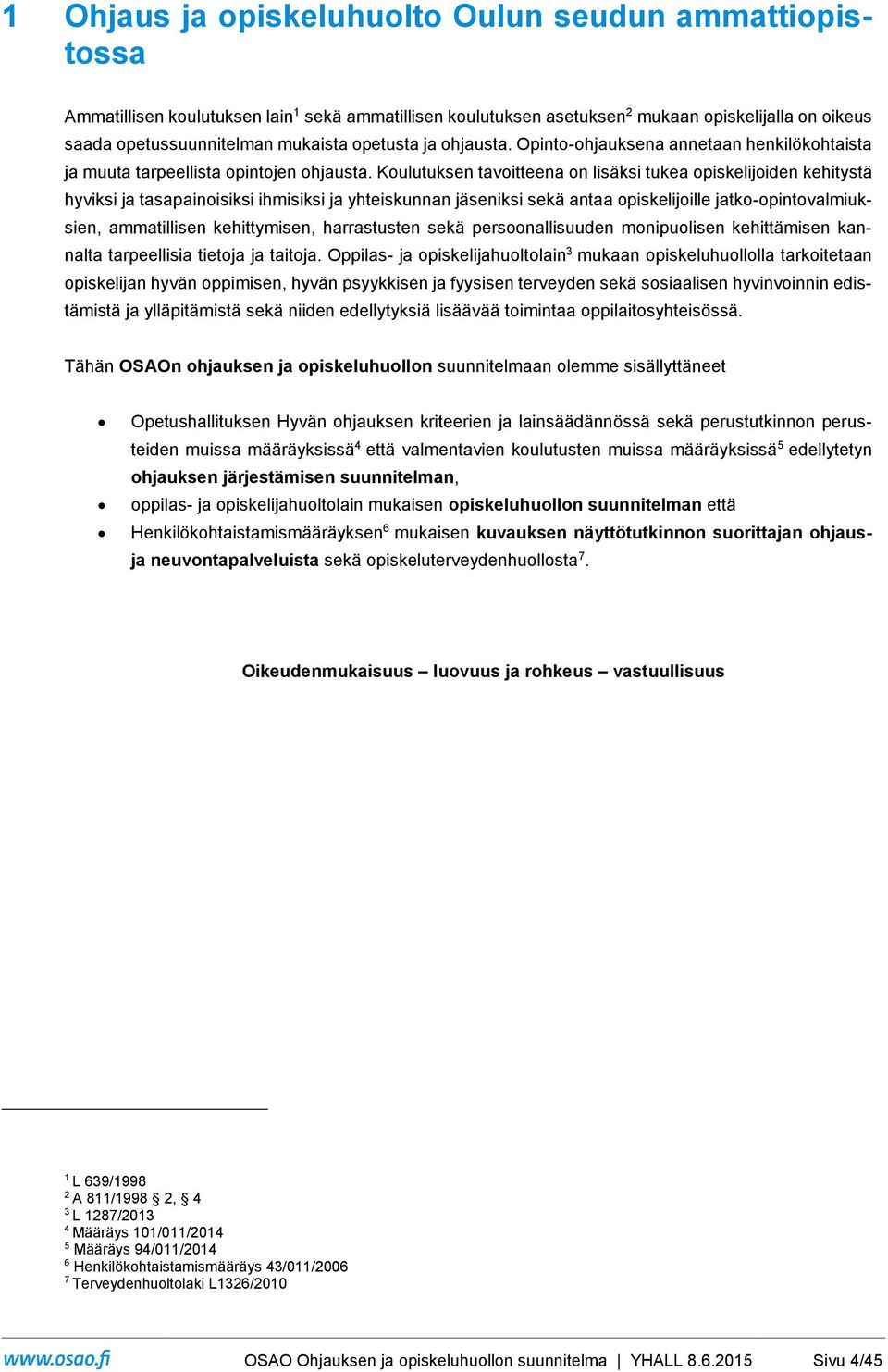 Koulutuksen tavoitteena on lisäksi tukea opiskelijoiden kehitystä hyviksi ja tasapainoisiksi ihmisiksi ja yhteiskunnan jäseniksi sekä antaa opiskelijoille jatko-opintovalmiuksien, ammatillisen