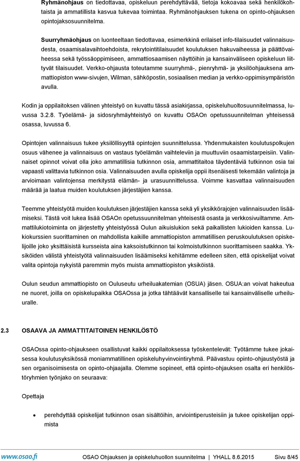 Suurryhmäohjaus on luonteeltaan tiedottavaa, esimerkkinä erilaiset info-tilaisuudet valinnaisuudesta, osaamisalavaihtoehdoista, rekrytointitilaisuudet koulutuksen hakuvaiheessa ja päättövaiheessa