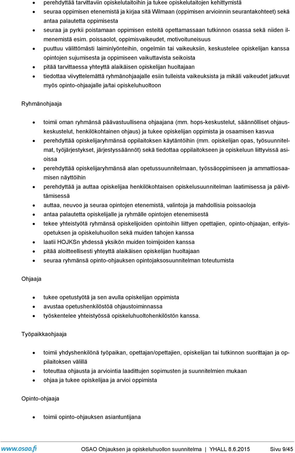 poissaolot, oppimisvaikeudet, motivoituneisuus puuttuu välittömästi laiminlyönteihin, ongelmiin tai vaikeuksiin, keskustelee opiskelijan kanssa opintojen sujumisesta ja oppimiseen vaikuttavista