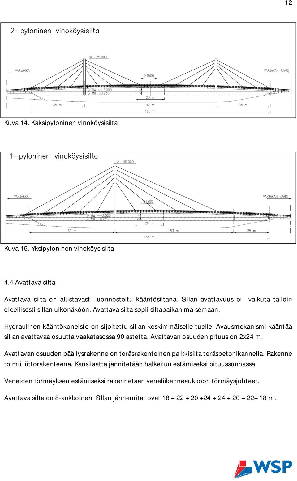 Avausmekanismi kääntää sillan avattavaa osuutta vaakatasossa 90 astetta. Avattavan osuuden pituus on 2x24 m. Avattavan osuuden päällysrakenne on teräsrakenteinen palkkisilta teräsbetonikannella.