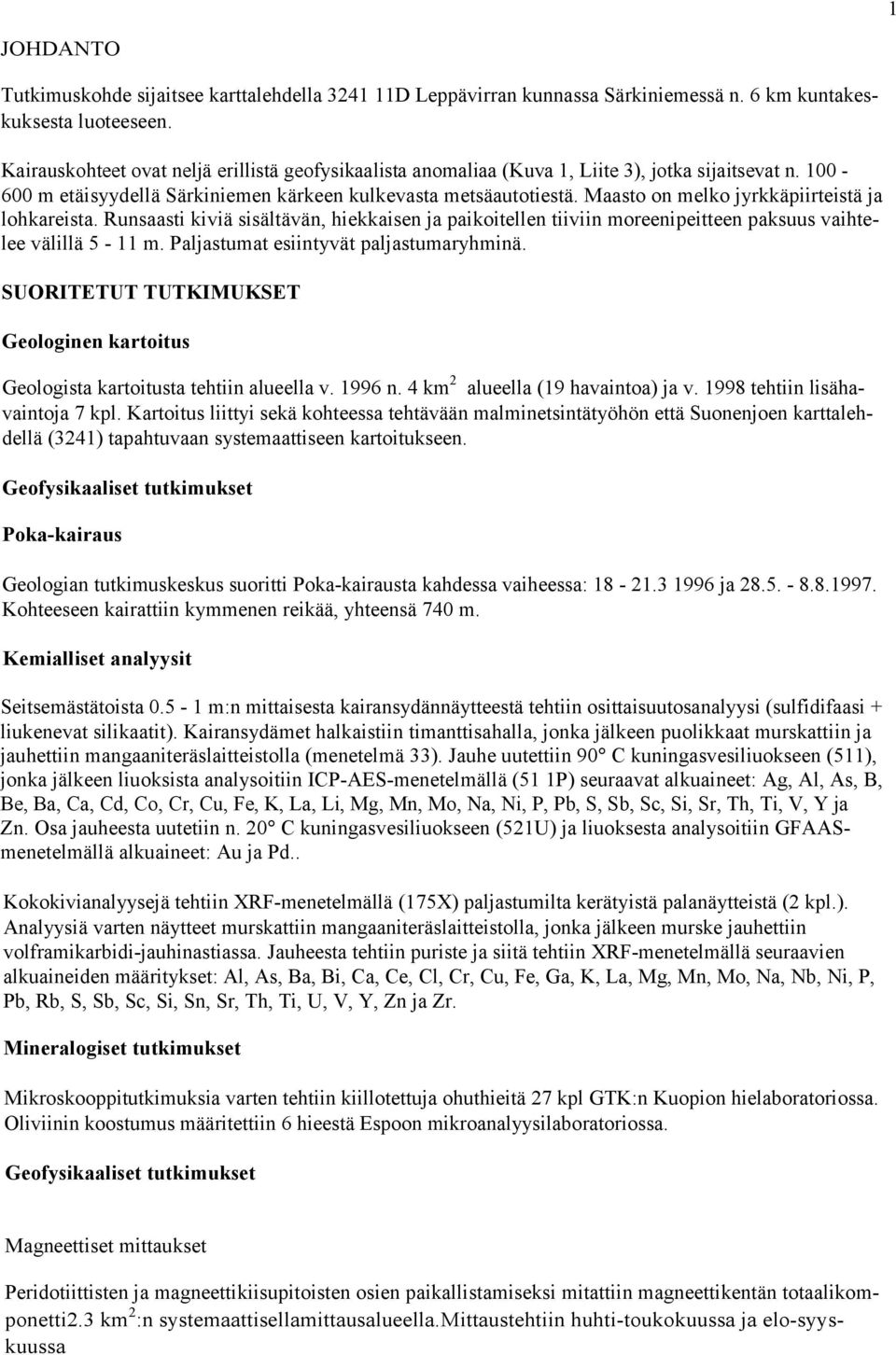 Maasto on melko jyrkkäpiirteistä ja lohkareista. Runsaasti kiviä sisältävän, hiekkaisen ja paikoitellen tiiviin moreenipeitteen paksuus vaihtelee välillä 5-11 m.