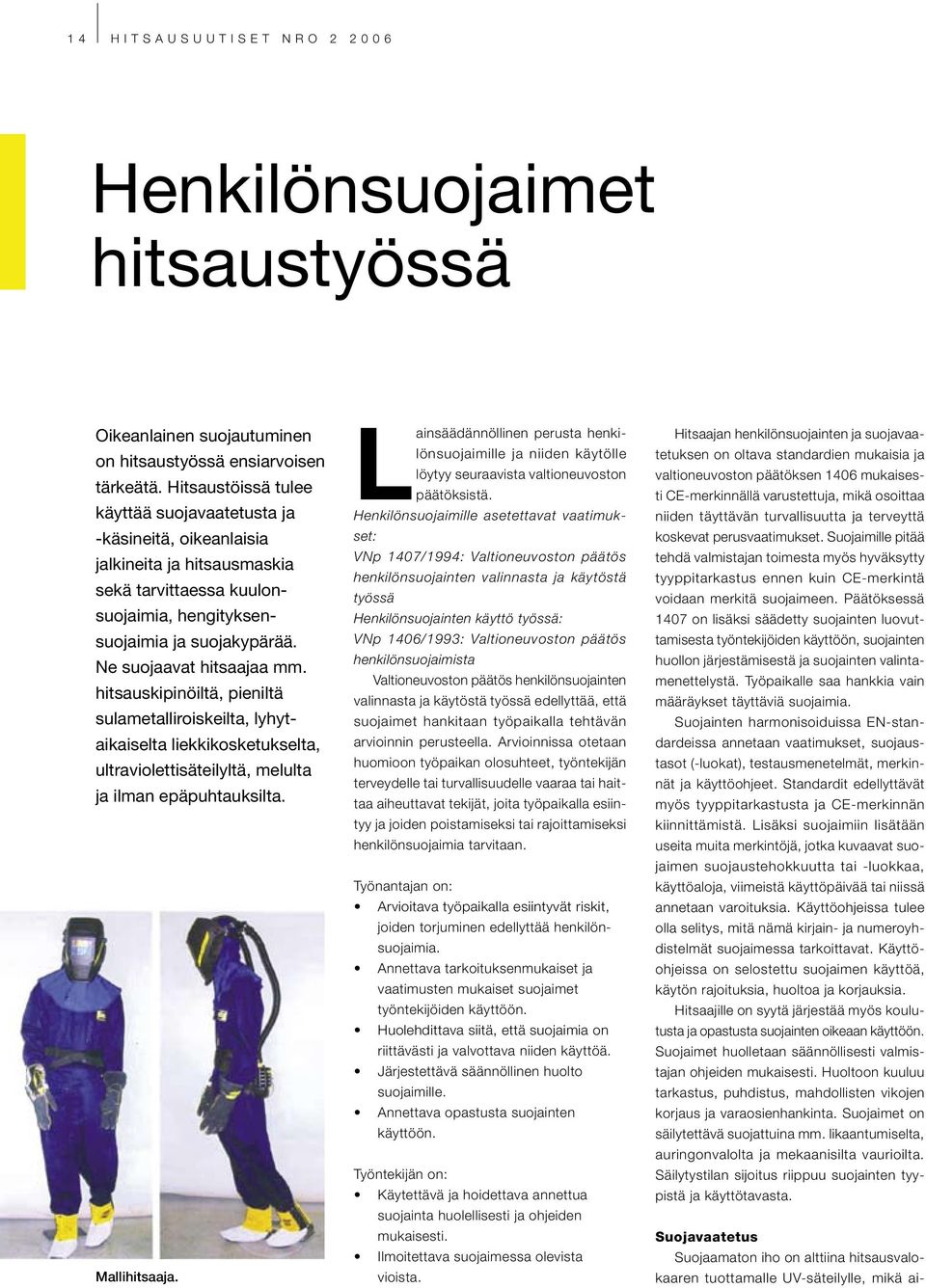 hitsauskipinöiltä, pieniltä sulametalliroiskeilta, lyhytaikaiselta liekkikosketukselta, ultraviolettisäteilyltä, melulta ja ilman epäpuhtauksilta. Mallihitsaaja.