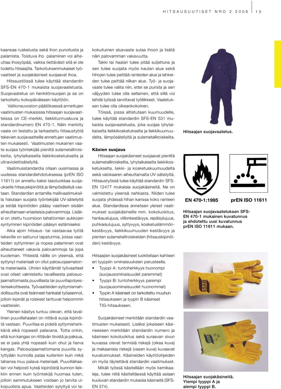 Hitsaustöissä tulee käyttää standardin SFS-EN 470-1 mukaista suojavaatetusta. Suojavaatetus on henkilönsuojain ja se on tarkoitettu kokopäiväiseen käyttöön.