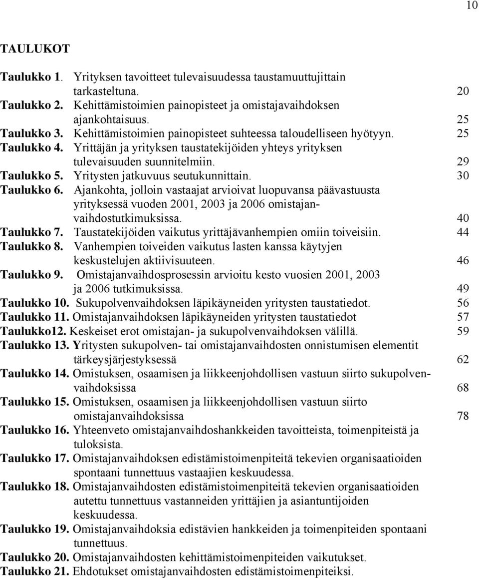 Yritysten jatkuvuus seutukunnittain. 30 Taulukko 6. Ajankohta, jolloin vastaajat arvioivat luopuvansa päävastuusta yrityksessä vuoden 2001, 2003 ja 2006 omistajanvaihdostutkimuksissa. 40 Taulukko 7.