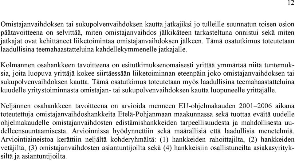 Kolmannen osahankkeen tavoitteena on esitutkimuksenomaisesti yrittää ymmärtää niitä tuntemuksia, joita luopuva yrittäjä kokee siirtäessään liiketoiminnan eteenpäin joko omistajanvaihdoksen tai