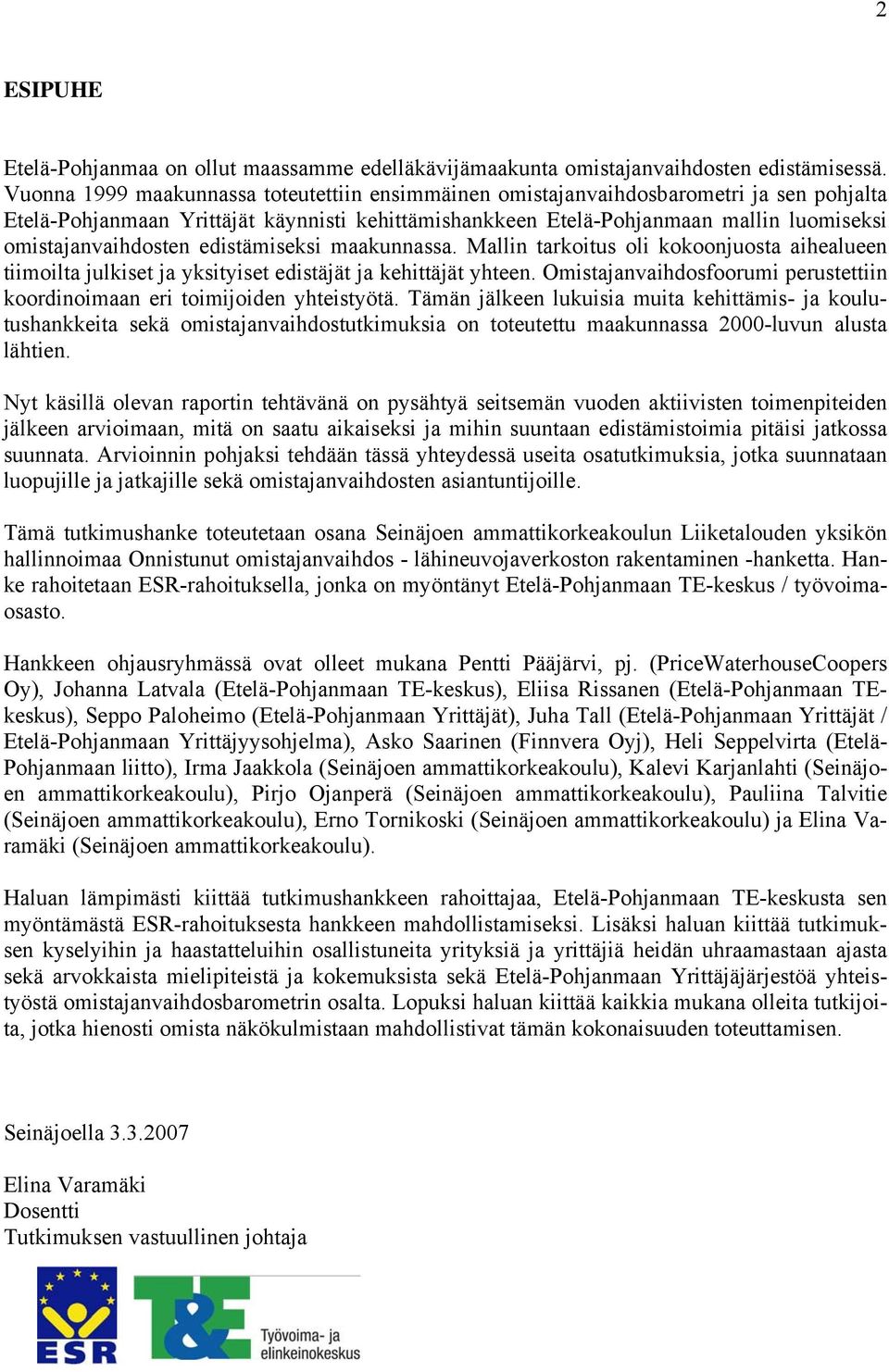 omistajanvaihdosten edistämiseksi maakunnassa. Mallin tarkoitus oli kokoonjuosta aihealueen tiimoilta julkiset ja yksityiset edistäjät ja kehittäjät yhteen.