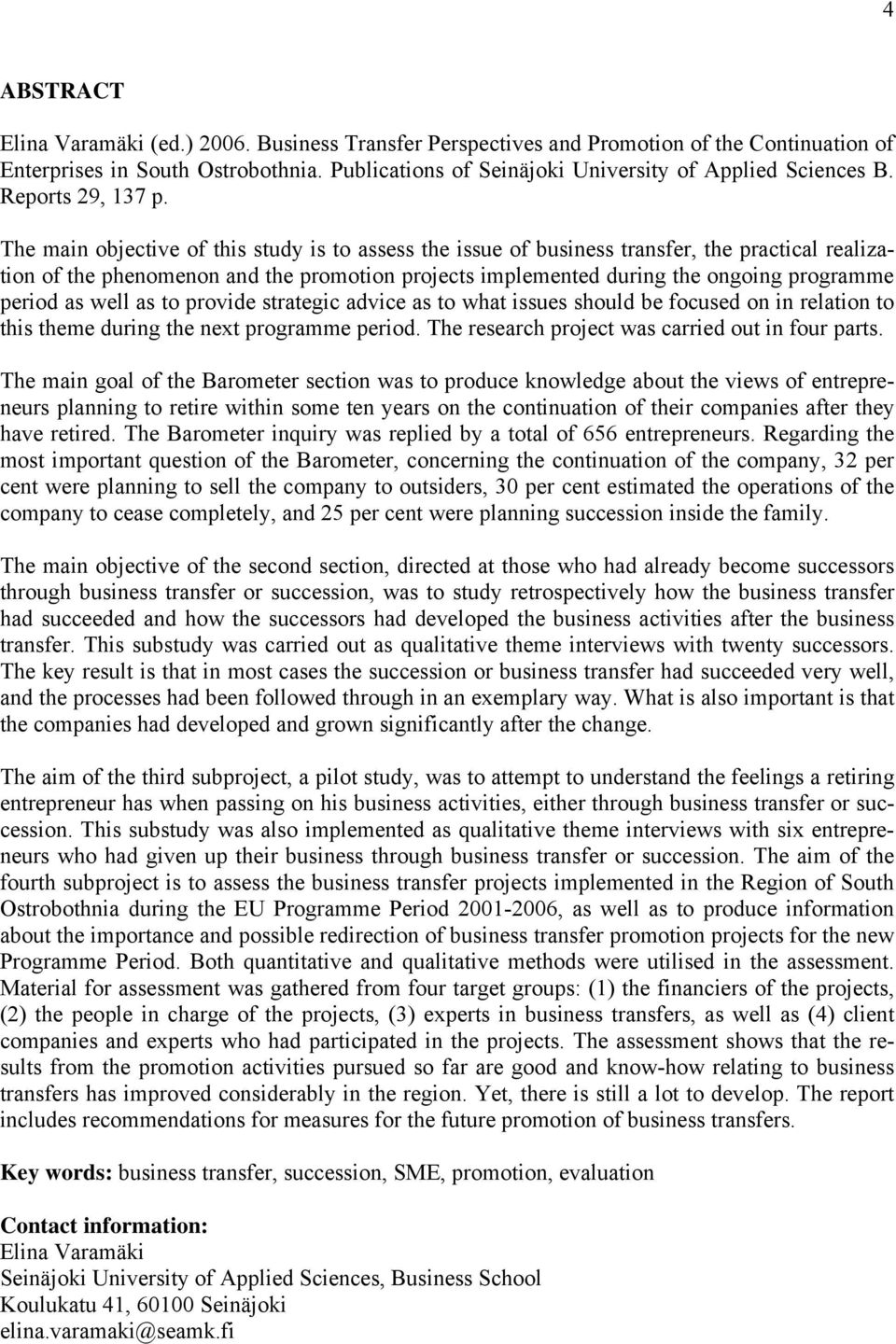 The main objective of this study is to assess the issue of business transfer, the practical realization of the phenomenon and the promotion projects implemented during the ongoing programme period as
