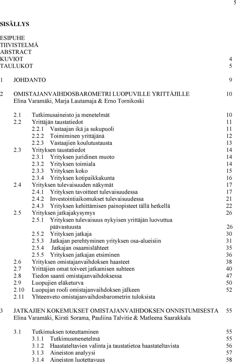 3.1 Yrityksen juridinen muoto 14 2.3.2 Yrityksen toimiala 14 2.3.3 Yrityksen koko 15 2.3.4 Yrityksen kotipaikkakunta 16 2.4 Yrityksen tulevaisuuden näkymät 17 2.4.1 Yrityksen tavoitteet tulevaisuudessa 17 2.