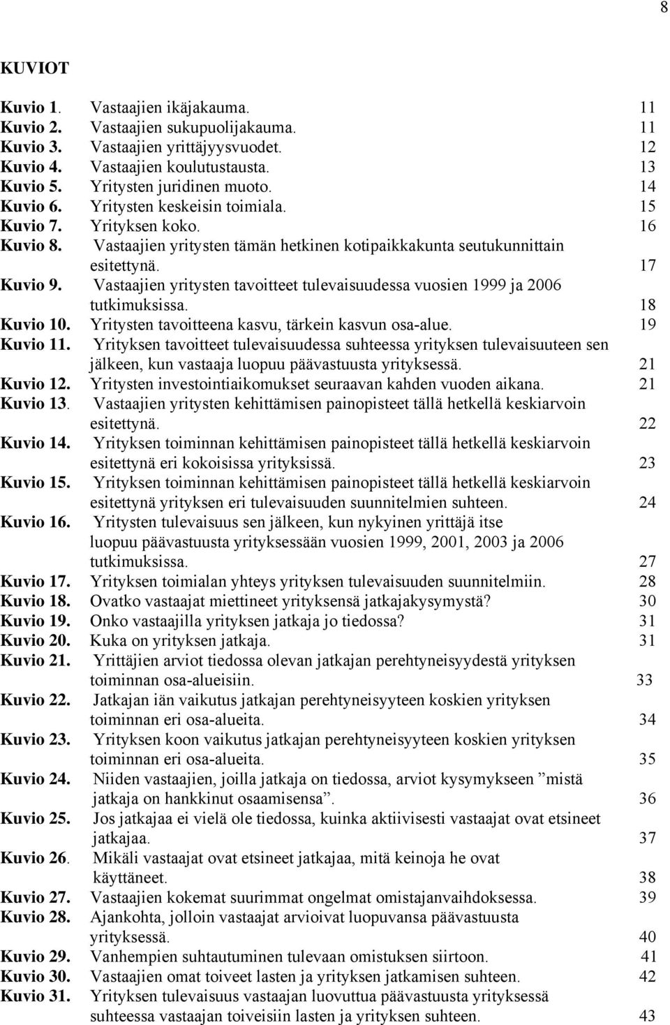Vastaajien yritysten tavoitteet tulevaisuudessa vuosien 1999 ja 2006 tutkimuksissa. 18 Kuvio 10. Yritysten tavoitteena kasvu, tärkein kasvun osa-alue. 19 Kuvio 11.
