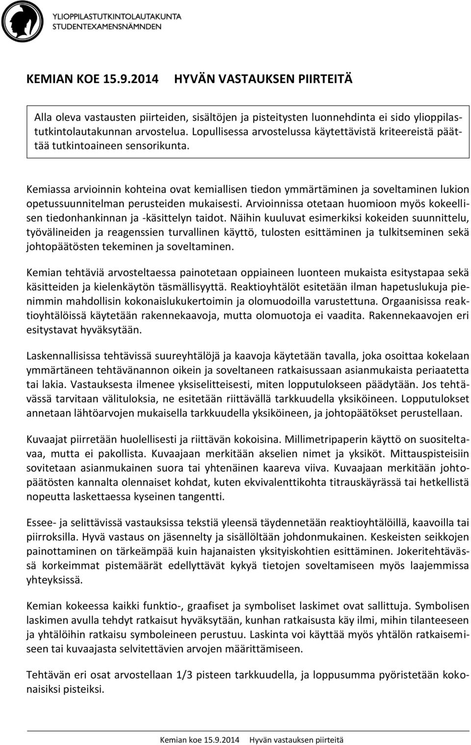 Kemiassa arvioinnin kohteina ovat kemiallisen tiedon ymmärtäminen ja soveltaminen lukion opetussuunnitelman perusteiden mukaisesti.