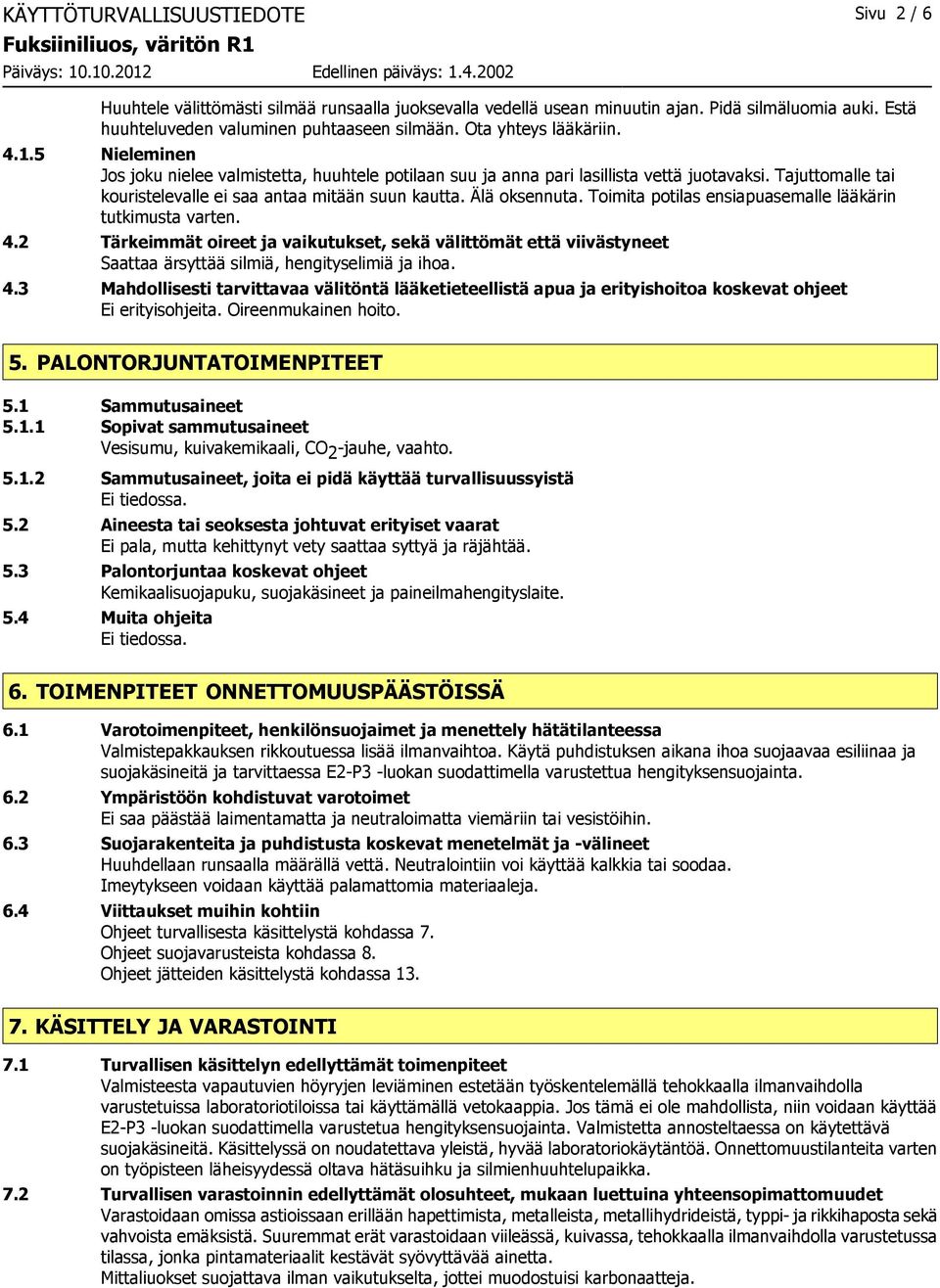 Älä oksennuta. Toimita potilas ensiapuasemalle lääkärin tutkimusta varten. 4.2 Tärkeimmät oireet ja vaikutukset, sekä välittömät että viivästyneet Saattaa ärsyttää silmiä, hengityselimiä ja ihoa. 4.3 Mahdollisesti tarvittavaa välitöntä lääketieteellistä apua ja erityishoitoa koskevat ohjeet Ei erityisohjeita.