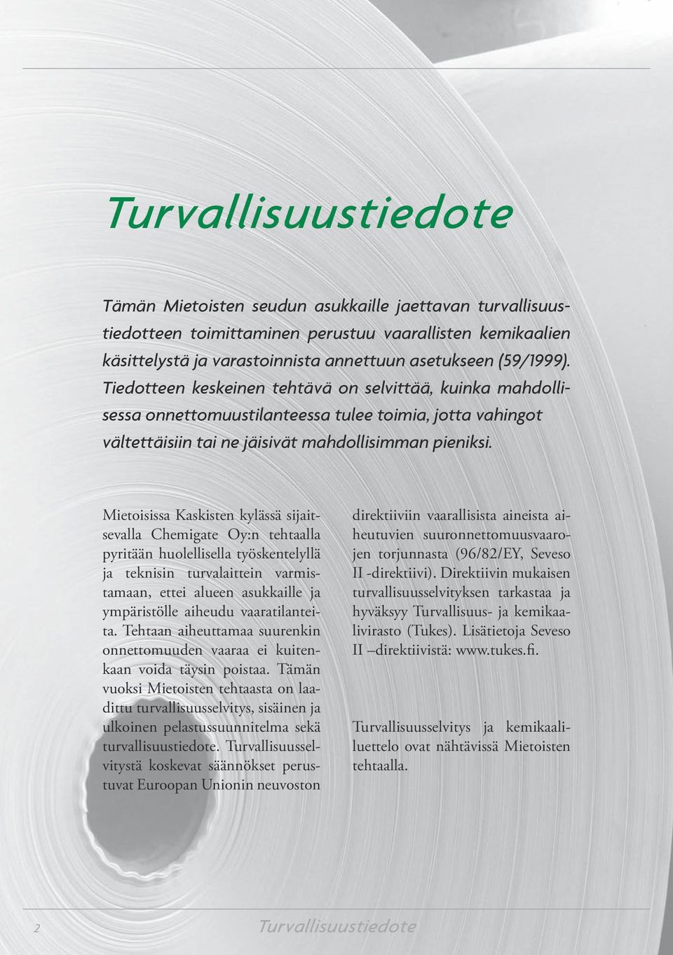 Mietoisissa Kaskisten kylässä sijaitsevalla Chemigate Oy:n tehtaalla pyritään huolellisella työskentelyllä ja teknisin turvalaittein varmistamaan, ettei alueen asukkaille ja ympäristölle aiheudu