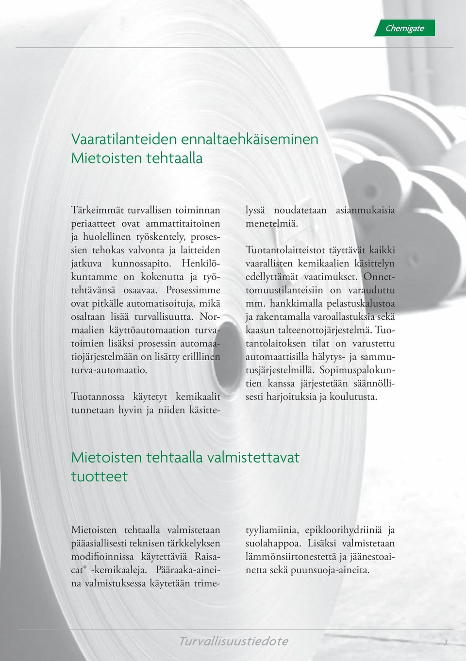 Normaalien käyttöautomaation turvatoimien lisäksi prosessin automaatiojärjestelmään on lisätty erilllinen turva-automaatio.