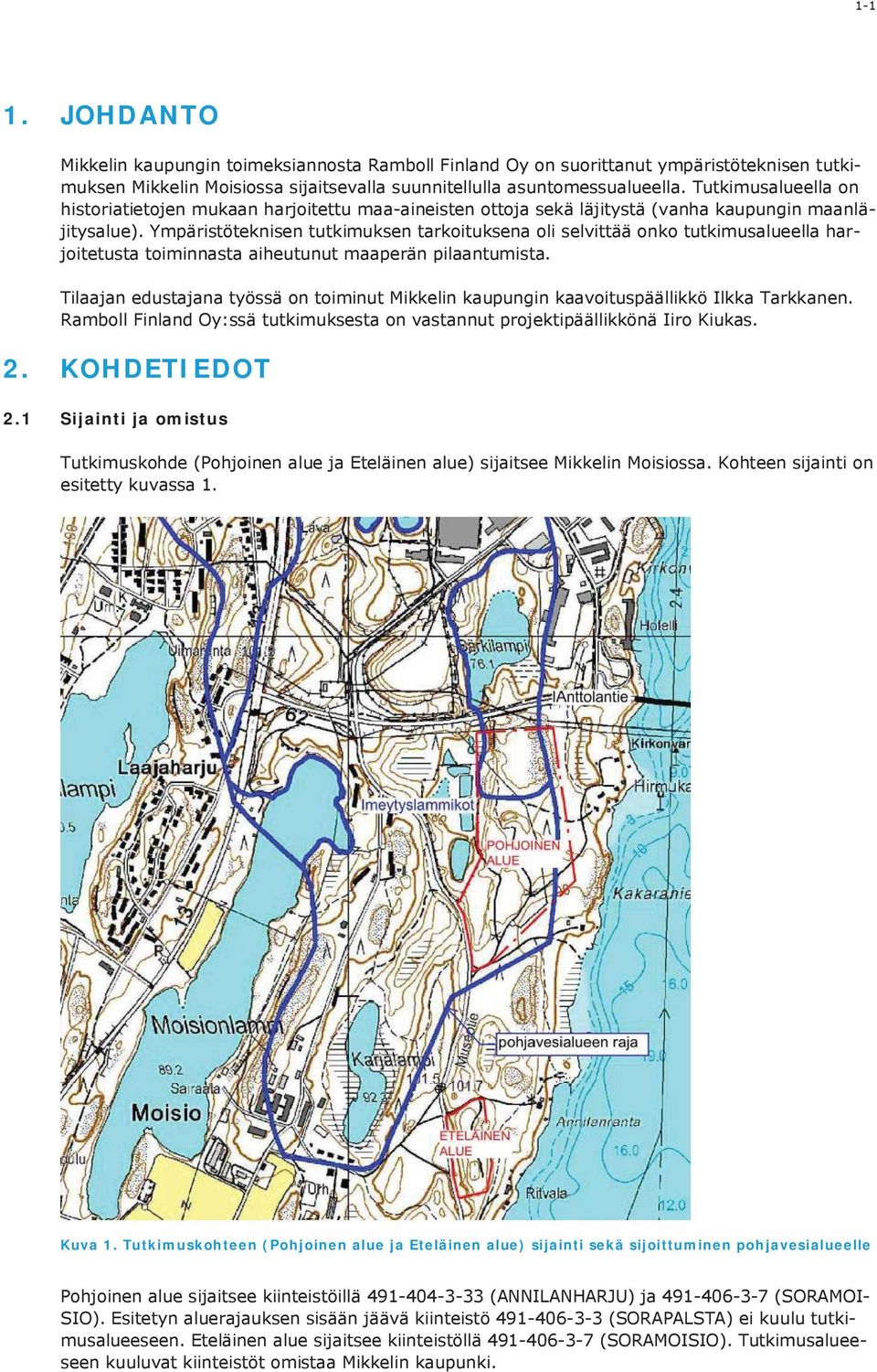 Ympäristöteknisen tutkimuksen tarkoituksena oli selvittää onko tutkimusalueella harjoitetusta toiminnasta aiheutunut maaperän pilaantumista.